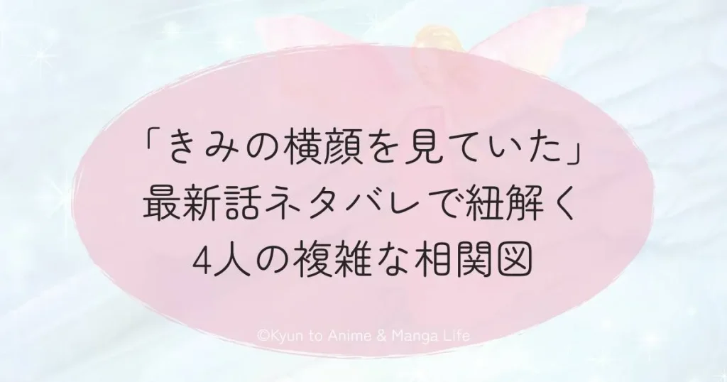 「きみの横顔を見ていた」最新話ネタバレで紐解く4人の複雑な相関図