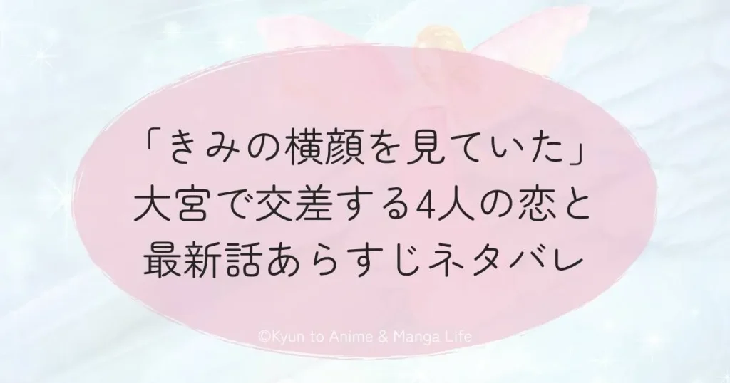 「きみの横顔を見ていた」大宮で交差する4人の恋と最新話あらすじネタバレ