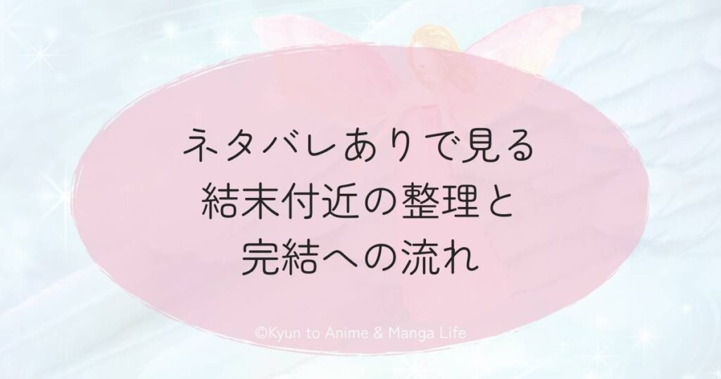 ネタバレありで見る結末付近の整理と完結への流れ