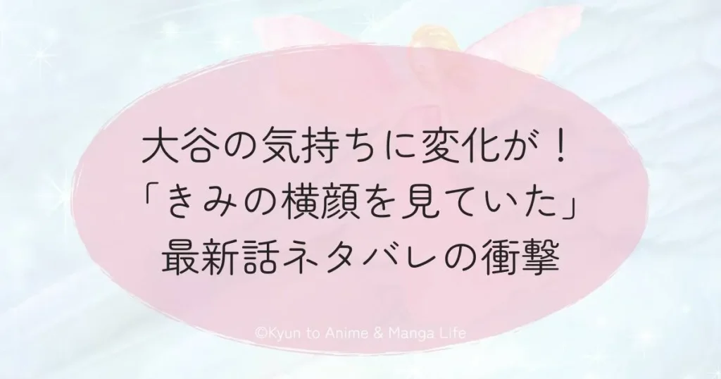大谷の気持ちに変化が！「きみの横顔を見ていた」最新話ネタバレの衝撃