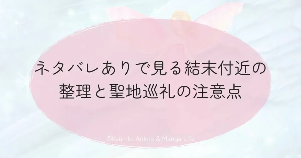 ネタバレありで見る結末付近の整理と聖地巡礼の注意点