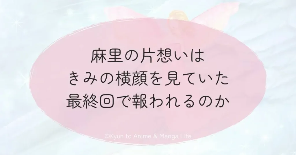 麻里の片想いはきみの横顔を見ていた最終回で報われるのか