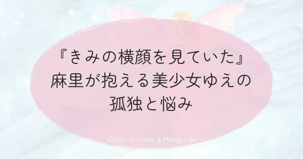 『きみの横顔を見ていた』麻里が抱える美少女ゆえの孤独と悩
