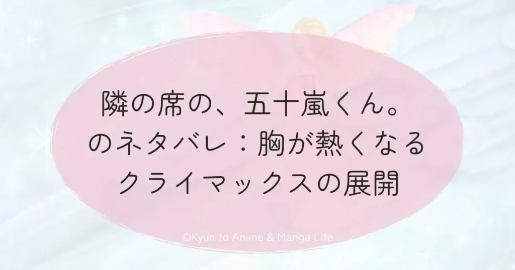 隣の席の、五十嵐くん。のネタバレ：胸が熱くなるクライマックスの展開