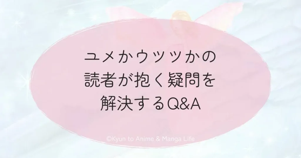 ユメかウツツかの読者が抱く疑問を解決するQ&A