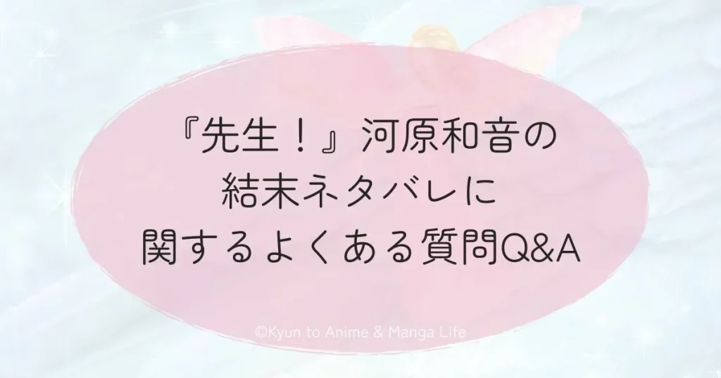 『先生！』河原和音の結末ネタバレに関するよくある質問Q&A