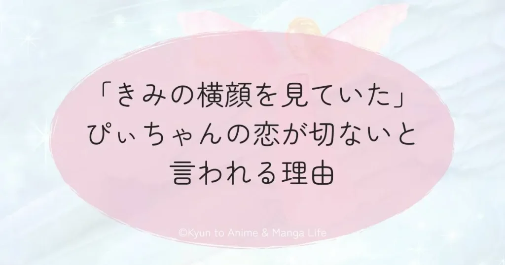 「きみの横顔を見ていた」ぴぃちゃんの恋が切ないと言われる理由
