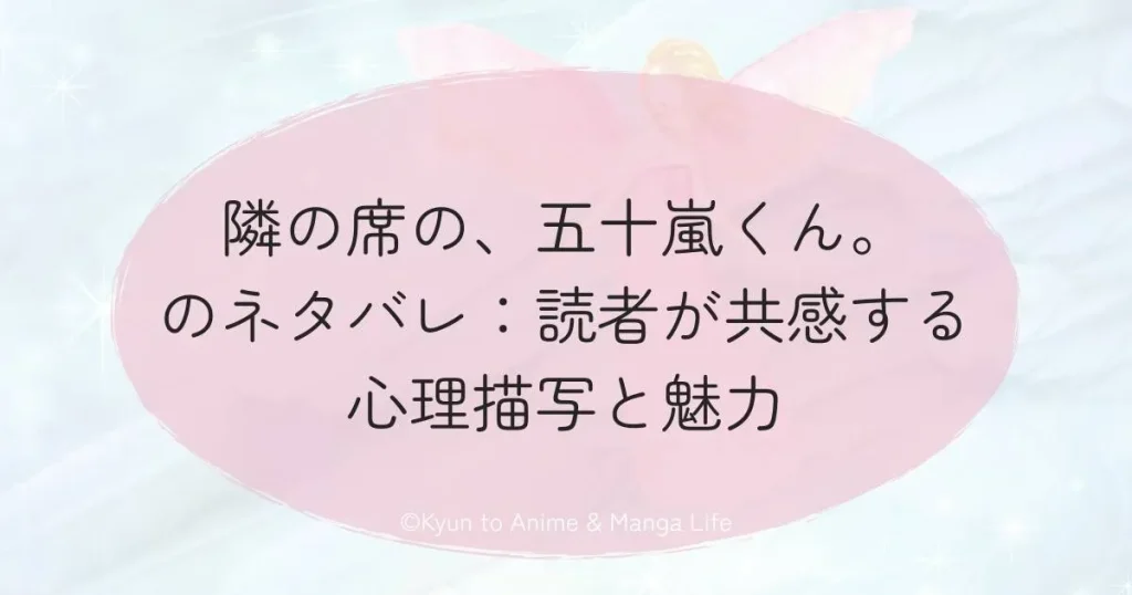 隣の席の、五十嵐くん。のネタバレ：読者が共感する心理描写と魅力