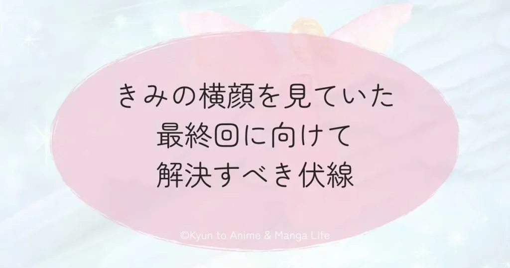 きみの横顔を見ていた最終回に向けて解決すべき伏線