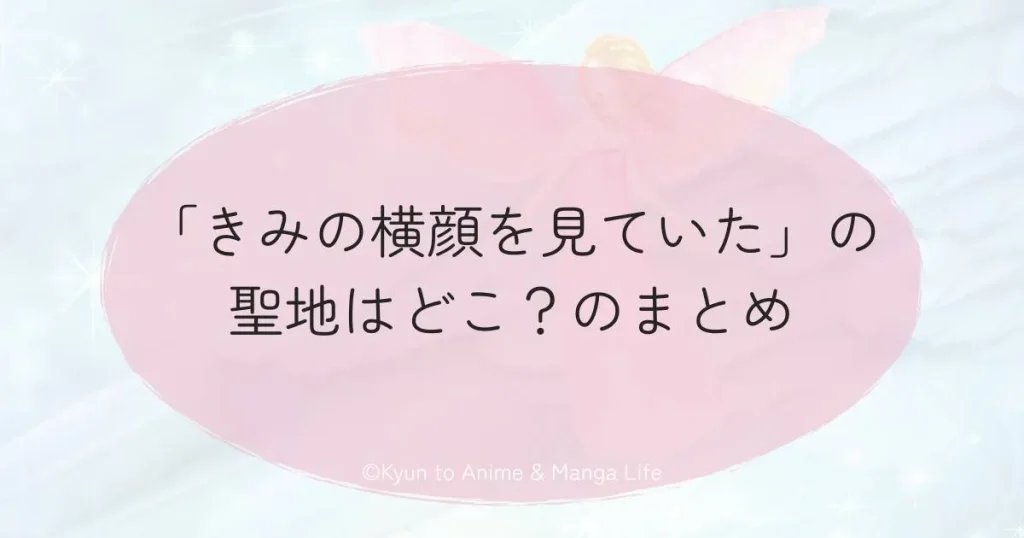 「きみの横顔を見ていた」の聖地はどこ？のまとめ
