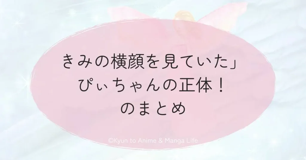 「きみの横顔を見ていた」ぴぃちゃんの正体！のまとめ