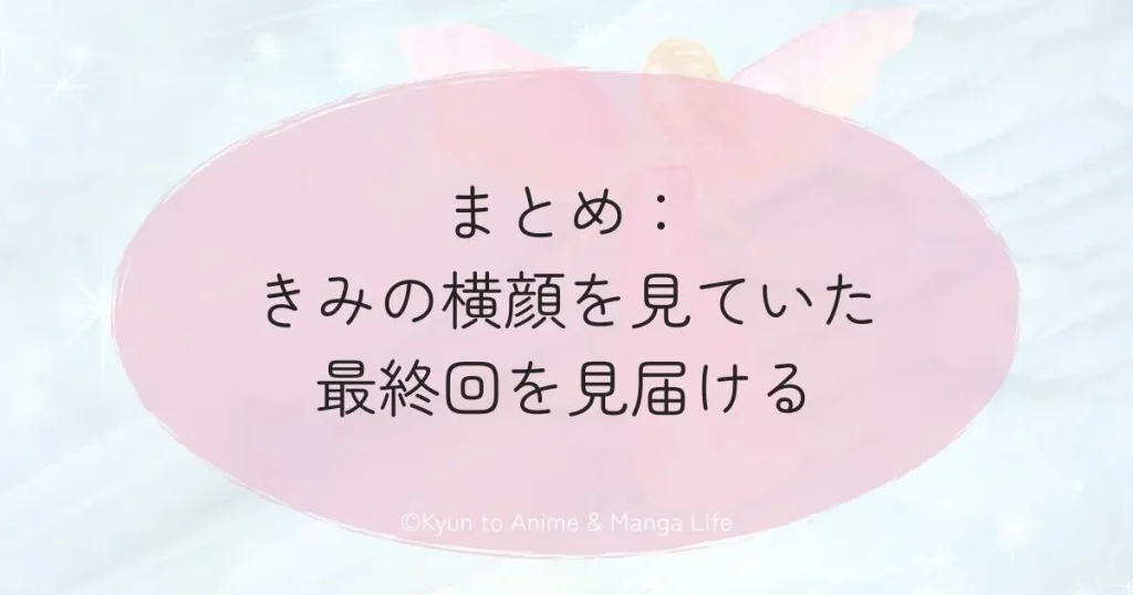 まとめ：きみの横顔を見ていた最終回を見届ける