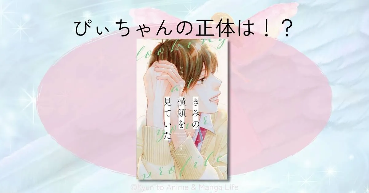 「きみの横顔を見ていた」ぴぃちゃんの正体！あだ名の由来と切ない恋の結末ネタバレ