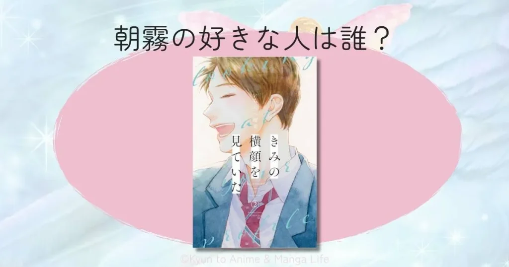 きみの横顔を見ていた朝霧の好きな人は誰？最新話ネタバレと恋の行方