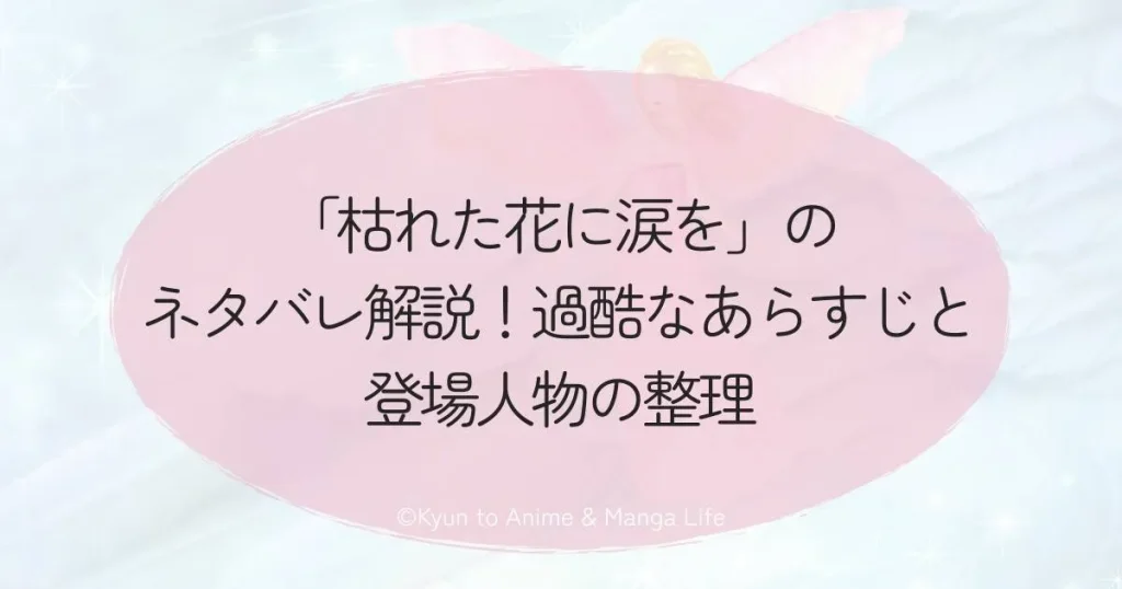 「枯れた花に涙を」のネタバレ解説!過酷なあらすじと登場人物の整理
