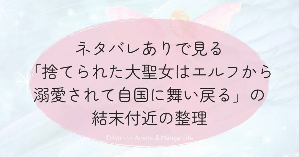 ネタバレありで見る「捨てられた大聖女はエルフから溺愛されて自国に舞い戻る」の結末付近の整理