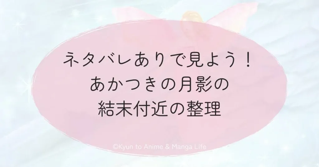 ネタバレありで見よう！あかつきの月影の結末付近の整理