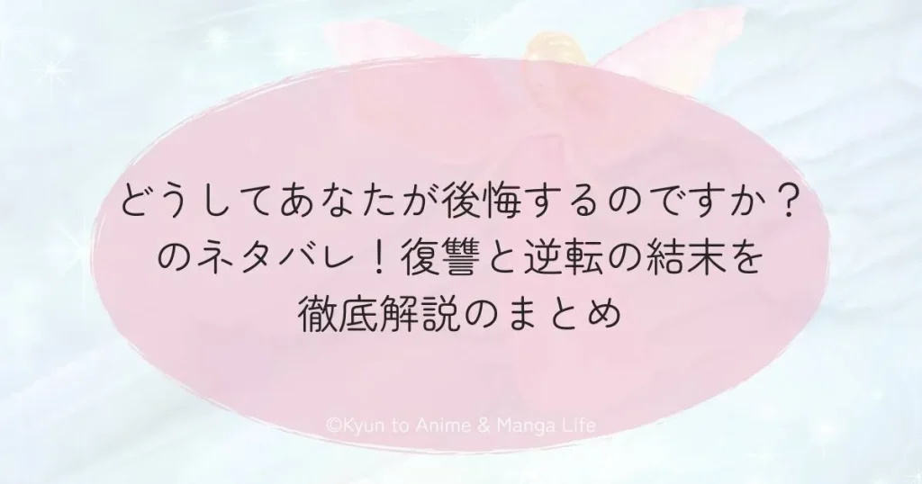 どうしてあなたが後悔するのですか？のネタバレ！復讐と逆転の結末を徹底解説のまとめ
